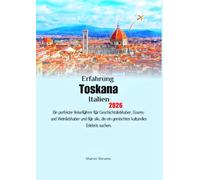 Erfahrung Toskana Italien 2026: Ein perfekter Reiseführer für Geschichtsliebhaber, Essens- und Weinliebhaber und für alle, die ein gemischtes kulturelles Erlebnis suchen.