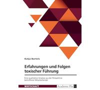 Erfahrungen und Folgen toxischer Führung: Eine qualitative Analyse aus der Perspektive betroffener Mitarbeitender