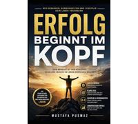 ERFOLG BEGINNT IM KOPF: Wie Gedanken, Gewohnheiten und Disziplin dein Leben verändern