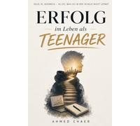 Erfolg im Leben als Teenager: Geld verdienen, KI nutzen, Business starten und finanzielle Bildung lernen: Alles, was du in der Schule nicht lernst: ... Intelligenz und der Weg zum eigenen Erfolg