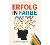 Erfolg in Farbe - Alles ist möglich: Ein kreatives Malbuch für dein inneres Wachstum