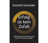 Erfolg ist kein Zufall: Wie Klarheit, Entscheidung und Struktur Wirkung erzeugen