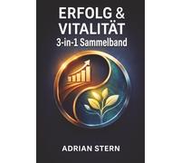 ERFOLG & VITALITÄT: Das 3-in-1 Sammelband: Das Freiheits-Kapital, Unaufhaltsam fit & Die Hormon-Balance-Strategie. Ihr Guide für finanzielle Freiheit, körperliche Fitness & hormonelles Wohlbefinden.