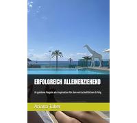 ERFOLGREICH ALLEINERZIEHEND: 10 goldene Regeln als Inspiration und Motivation für den wirtschaftlichen Erfolg