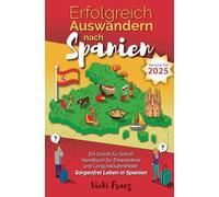 Erfolgreich Auswandern nach Spanien: Ein Schritt für Schritt Handbuch für Einwanderer und Langzeitaufenthalte: Sorgenfrei Leben in Spanien