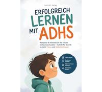 Erfolgreich Lernen mit ADHS: Ratgeber & Arbeitsbuch für Kinder im Grundschulalter - Schritt für Schritt zu mehr Fokus und Selbstvertrauen