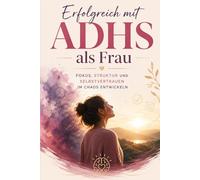 Erfolgreich mit ADHS als Frau: Fokus, Struktur und Selbstvertrauen im Chaos entwickeln