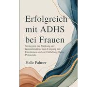 Erfolgreich mit ADHS bei Frauen: Strategien zur Stärkung der Konzentration, zum Umgang mit Emotionen und zur Entfaltung Ihres Potenzials
