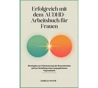 Erfolgreich mit dem AUDHD-Arbeitsbuch für Frauen: Strategien zur Verbesserung der Konzentration und zur Schaffung eines ausgeglichenen Tagesablaufs