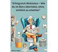 "Erfolgreich Nichtstun - Wie du im Büro überlebst, ohne wirklich zu arbeiten": „Das zweite Büro - Erfolgreich durch den Arbeitsalltag kommen."