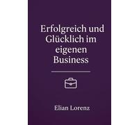 Erfolgreich und Glücklich im eigenen Business