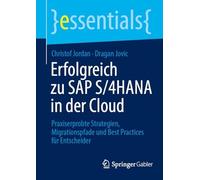 Erfolgreich zu SAP S/4HANA in der Cloud: Praxiserprobte Strategien, Migrationspfade und Best Practices für Entscheider (essentials)