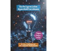 Erfolgreiche Geschäftsideen - Ihr 3-in-1 Leitfaden für den optimalen Businessplan:: Praxiswissen, ein Beispiel-Startup und ein Ideen-Journal für Gründer:innen und Selbstständige