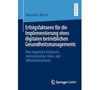 Erfolgsfaktoren für die Implementierung eines digitalen betrieblichen Gesundheitsmanagements: Eine empirische Analyse in österreichischen Klein- und Mittelunternehmen