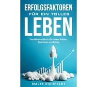 Erfolgsfaktoren für ein tolles Leben: Das Mindset Buch für innere Stärke, Reichtum und Erfolg