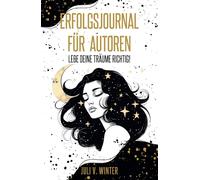 Erfolgsjournal für Autoren: Lebe deine Träume richtig!