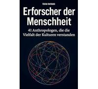 Erforscher der Menschheit: 41 Anthropologen, die die Vielfalt der Kulturen verstanden