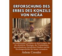 Erforschung des Erbes des Konzils von Nicäa: Ein umfassender Leitfaden zu dem Ereignis, das die christliche Theologie, die Trinitätslehre, den orthodoxen christlichen Glauben und die Kirchengeschicht