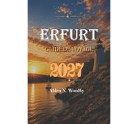 ERFURT GUIDE DE VOYAGE 2027: Découvrez le joyau médiéval allemand avec des conseils pratiques pour les attractions, hôtels, gastronomie, transport, itinéraires et expériences inoubliables