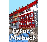 Erfurt Malbuch: Ausmalbuch Erfurt für Kinder und Erwachsene - Entdecke die Stadt Erfurt in Thüringen