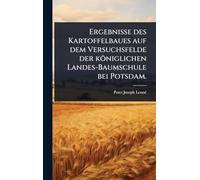 Ergebnisse des Kartoffelbaues auf dem Versuchsfelde der königlichen Landes-Baumschule bei Potsdam.