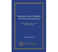 Ergebnisse und Probleme der Naturwissenschaft: eine Einführung in die moderne Naturphilosophie
