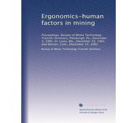 Ergonomics-human factors in mining: Proceedings, Bureau of Mines Technology Transfer Seminars, Pittsburgh, Pa., December 3, 1981, St. Louis, Mo., ... 1981, and Denver, Colo., December 15, 1981