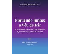 Erguendo juntos o Véu de Ísis: Uma história de Amor e Consciência - a jornada de Cynthia e Arnaldo (A Via do Despertar)