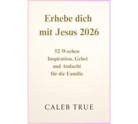 Erhebe dich mit Jesus 2026: 52 Wochen Inspiration, Gebet und Andacht für die Familie