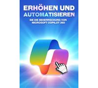 Erhöhen und automatisieren Sie die Beherrschung von Microsoft COPILOT 360 (Klügere Strategien für modern Unternehmen)