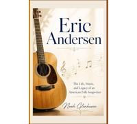 Eric Andersen: The Life, Music, and Legacy of an American Folk Songwriter
