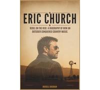 ERIC CHURCH: Rebel on the Rise: A Biography of How an Outsider Conquered Country Music.