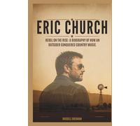 ERIC CHURCH: Rebel on the Rise: A Biography of How an Outsider Conquered Country Music.