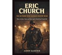 ERIC CHURCH: The Outsider Who Changed Country Music: How a Gritty Voice and Rock Spirit Redefined Nashville. A BIOGRAPHY