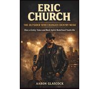ERIC CHURCH: The Outsider Who Changed Country Music: How a Gritty Voice and Rock Spirit Redefined Nashville. A BIOGRAPHY