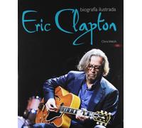 Eric Clapton: Biografía ilustrada (MUSICA)