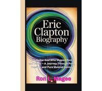 Eric Clapton Biography: The Guitar God Who Shaped Rock and Blues - A Journey Through Pain, Passion, and Pure Musical Genius