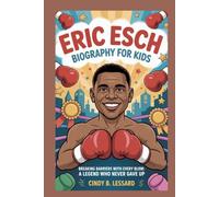 Eric Esch biography for kids: Breaking Barriers with Every Blow: A Legend Who Never Gave Up