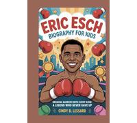 Eric Esch biography for kids: Breaking Barriers with Every Blow: A Legend Who Never Gave Up