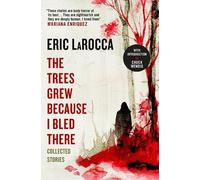 Eric LaRocca The Trees Grew Because I Bled There: Collected Stories (Tapa dura)
