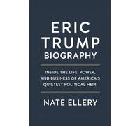 Eric Trump Biography: Inside the Life, Power, and Business of America's Quietest Political Heir