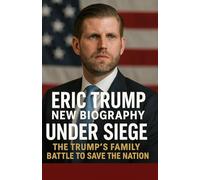 Eric Trump New Biography: UNDER SIEGE - The Trump's Family, Battle To Save The Nation