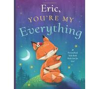 Eric, You’re My Everything: A Personalized Kids Book Just for Eric! (Personalized Children’s Book Gift for Baby Showers and Birthdays)