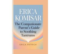 Erica Komisar: The Compassionate Parent’s Guide to Soothing Tantrums