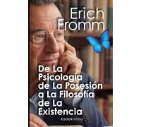 Erich Fromm: De la Psicología de la Posesión a la Filosofía de la Existencia