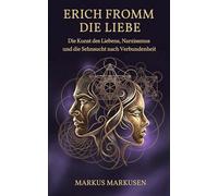 Erich Fromm und die Liebe: Die Kunst des Liebens, Narzissmus und die Sehnsucht nach Verbundenheit (Erich Fromm Sammlung)