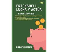 ERICKSHELL LUCHA Y ACTÚA Rama Economía: El dinero paga hasta la salud y la supervivencia... los sueños también. Te haremos inteligente y astuto, hasta que consigas la libertad financiera.
