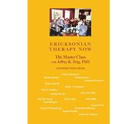 Ericksonian Therapy Now: The Master Class With Jeffrey K. Zeig