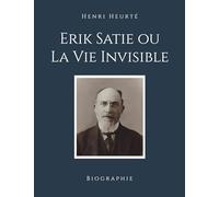 Erik Satie ou La Vie Invisible: Biographie