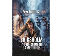 ERIKSHOLM THE STOLEN DREAM GAME GUIDE: Solve Puzzle, and Explore All Hidden Secrets Without Missing Anything